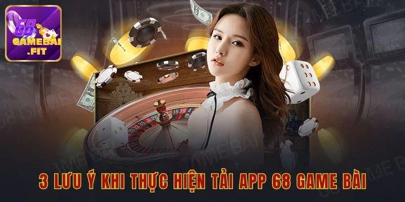 Lưu ý khi tải app 68 game bài về thiết bị sử dụng